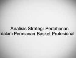 Analisis Strategi Pertahanan dalam Permainan Basket Profesional