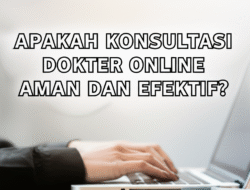 Apakah Konsultasi Dokter Online Aman dan Efektif?