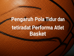 Pengaruh Pola Tidur dan Istirahat terhadap Performa Atlet Basket