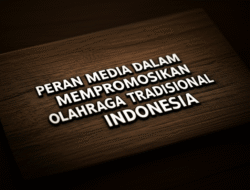 Peran Media dalam Mempromosikan Olahraga Tradisional Indonesia