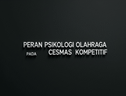 Peran Psikologi Olahraga dalam Mengatasi Rasa Cemas pada Atlet Kompetitif