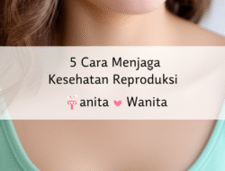 5 Cara Menjaga Kesehatan Reproduksi Wanita
