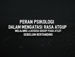 Peran Psikologi Olahraga dalam Mengatasi Rasa Gugup pada Atlet Sebelum Bertanding