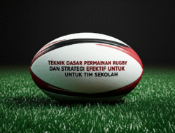Teknik Dasar Permainan Rugby dan Strategi Efektif untuk Tim Sekolah